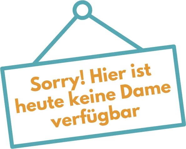 Sorry! Hier ist heute keine Dame verfügbar